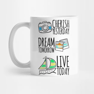 Cherish yesterday, Dream Tomorrow, Live Today Mug